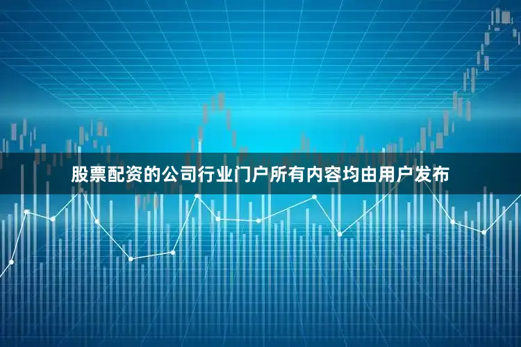 股票配资的公司行业门户所有内容均由用户发布