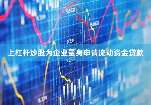 上杠杆炒股为企业量身申请流动资金贷款