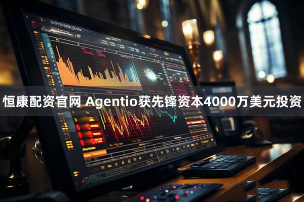 恒康配资官网 Agentio获先锋资本4000万美元投资